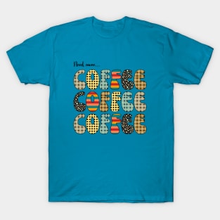 Need more coffee shirt T-Shirt